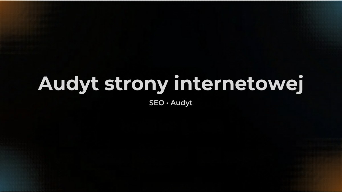 Audyt strony internetowej - co naprawić, zanim wydasz złotówkę na promocję