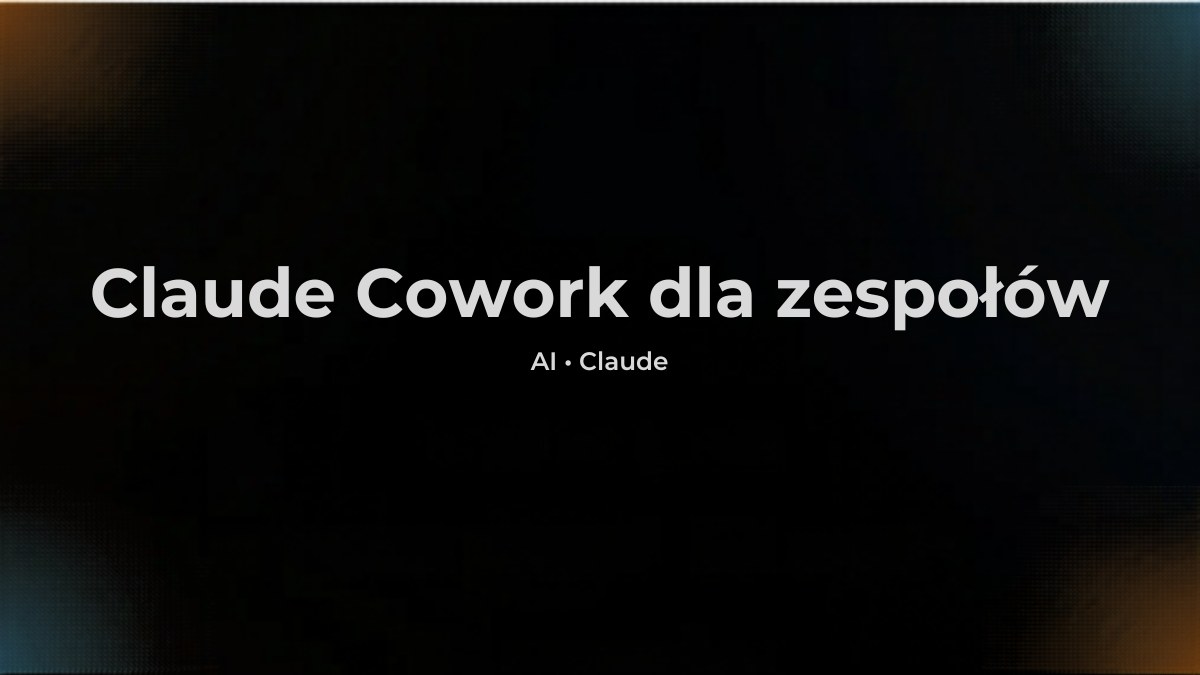 Claude Cowork dla zespołów - 5 zastosowań, które naprawdę działają (2026)