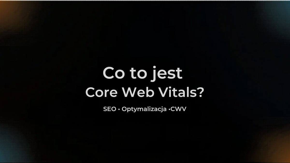 Core Web Vitals - przewodnik po wskaźnikach Google, optymalizacji i wpływie na SEO