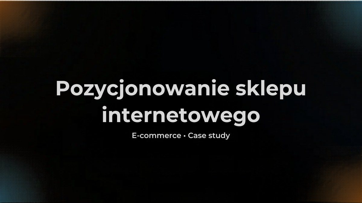 Pozycjonowanie sklepu internetowego - case study: +58% ruchu z Google w 3 miesiące