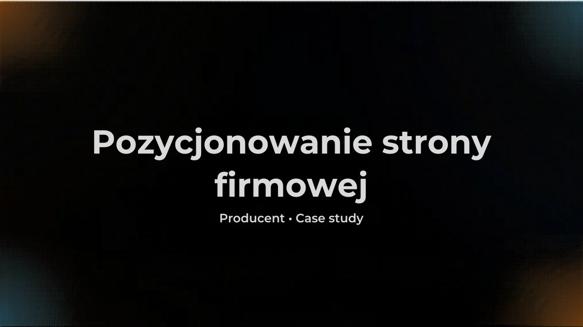 Pozycjonowanie strony firmowej producenta - case study: z 4. strony Google do TOP 10 w 12 miesięcy